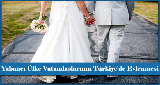 Yabancı Ülke Vatandaşlarının Türkiye'de Evlenmesi